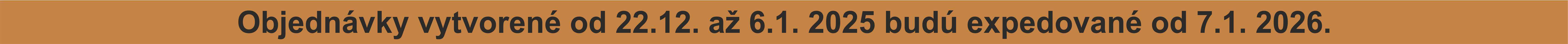 Objednávky vytvorené od 23.12. až 7.1. 2023 budú expedované od 8.1. 2024.